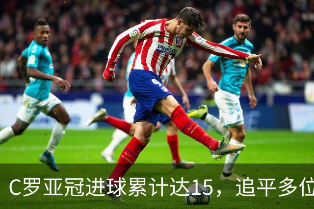 C罗亚冠进球累计达15，追平多位中超昔日球员